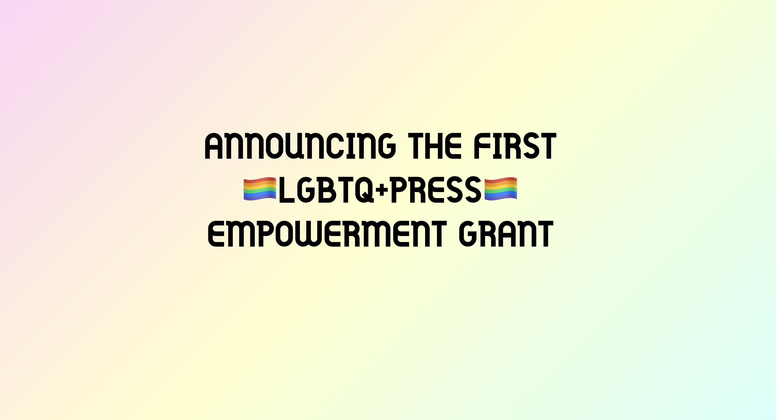 Announcing the first LGBTQ+Press Empowerment Grant in black font on a rainbow gradient background.